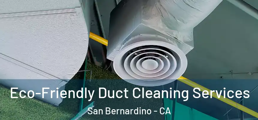  Eco-Friendly Duct Cleaning Services San Bernardino - CA