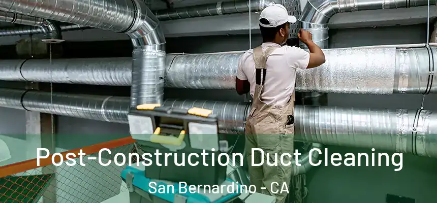  Post-Construction Duct Cleaning San Bernardino - CA
