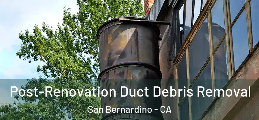  Post-Renovation Duct Debris Removal San Bernardino - CA