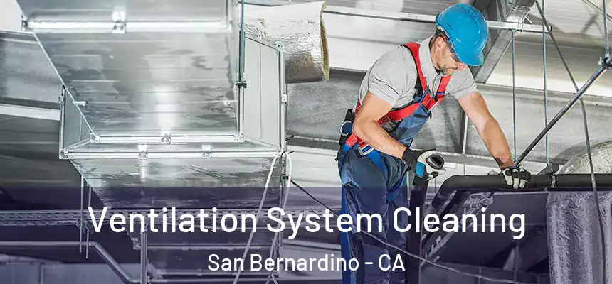  Ventilation System Cleaning San Bernardino - CA